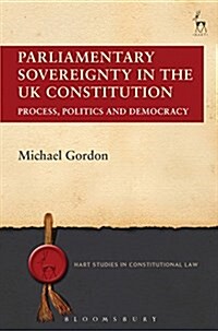 Parliamentary Sovereignty in the UK Constitution : Process, Politics and Democracy (Hardcover)