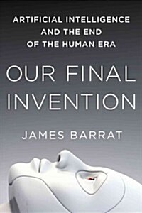 Our Final Invention: Artificial Intelligence and the End of the Human Era (Paperback)