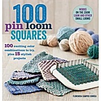 100 Pin Loom Squares: 100 Exciting Color Combinations to Try, Plus 15 Stylish Projects (Paperback)