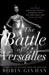 (The)Battle of Versailles  : the night American fashion stumbled into the spotlight and made history