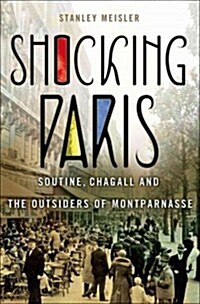 Shocking Paris: Soutine, Chagall and the Outsiders of Montparnasse (Hardcover)