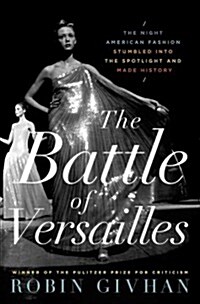 The Battle of Versailles: The Night American Fashion Stumbled Into the Spotlight and Made History (Hardcover)