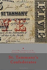 St. Tammanys Confederates: & Civil War Soldiers with Ties to St Tammany Parish, Louisiana (Paperback)