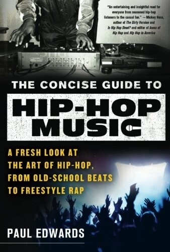 The Concise Guide to Hip-Hop Music: A Fresh Look at the Art of Hip-Hop, from Old-School Beats to Freestyle Rap (Paperback)