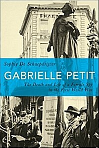 Gabrielle Petit : The Death and Life of a Female Spy in the First World War (Paperback)