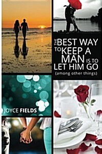 The Best Way to Keep a Man Is to Let Him Go (Among Other Things) (Paperback)