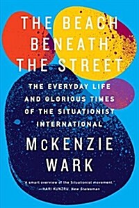 The Beach Beneath the Street : The Everyday Life and Glorious Times of the Situationist International (Paperback)