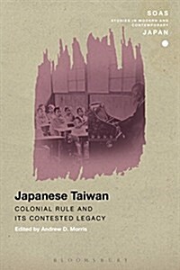 Japanese Taiwan : Colonial Rule and its Contested Legacy (Hardcover)