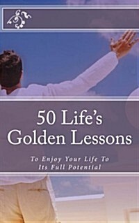 50 Lifes Golden Lessons: To Enjoy Your Life to Its Full Potential (Paperback)