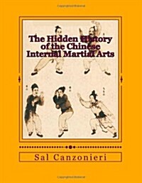 The Hidden History of the Chinese Internal Martial Arts: Exploring the Mysterious Connections Between Long Fist Boxing and the Origins and Roots of Ba (Paperback)