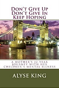 Dont Give Up, Dont Give In, Keep Hoping (Paperback)