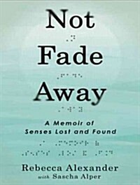 Not Fade Away: A Memoir of Senses Lost and Found (Audio CD)