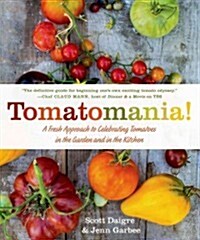 Tomatomania!: A Fresh Approach to Celebrating Tomatoes in the Garden and in the Kitchen (Paperback)