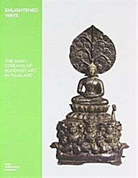 Enlightened Ways: The Many Streams of Buddhist Art in Thailand (Hardcover)