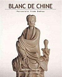 Blanc de Chine: Porcelain from Dehua (Hardcover)