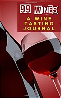 99 Wines: A Wine Tasting Journal: Red Wine Bottle & Glass Wine Tasting Journal / Diary / Notebook for Wine Lovers (Paperback)