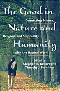 The Good in Nature and Humanity: Connecting Science, Religion, and Spirituality with the Natural World (Paperback, 2)