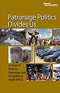 Patronage Politics Divides Us: A Study of Poverty, Patronage and Inequality in South Africa (Paperback)