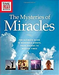 Time-Life the Mysteries of Miracles: The Ultimate Guide to Wondrous Events, from Ancient to Modern Times (Paperback)