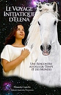 Le Voyage Initiatique dElena: Une Rencontre Au-Del?Du Temps Et Des Mondes (Paperback)