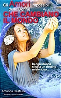 Gli Amori Impossibili Delle Donne Che Cambiano Il Mondo: In Ogni Donna Si Cela Un Destino Misterioso... (Paperback)