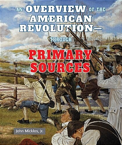 An Overview of the American Revolution: Through Primary Sources (Paperback)