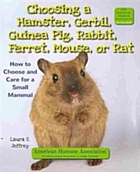 Choosing a Hamster, Gerbil, Guinea Pig, Rabbit, Ferret, Mouse, or Rat: How to Choose and Care for a Small Mammal (Paperback)