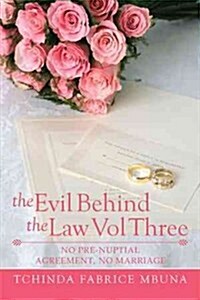 The Evil Behind the Law Vol Three: No Pre-Nuptial Agreement, No Marriage (Paperback)