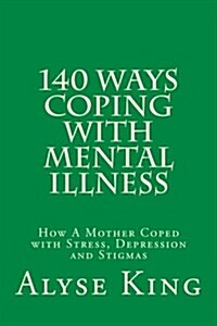 140 Ways Coping with Depression: How a Mother Coped with Stress, Depression and Stigmas (Paperback)