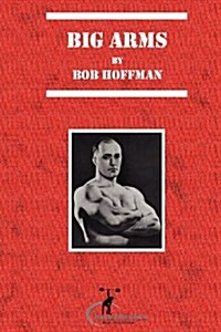 Big Arms: And How to Develop Them, (Original Version, Restored) (Paperback)