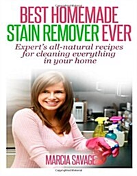 Best Homemade Stain Remover Ever: Experts All-Natural Recipes for Cleaning Everything in Your Home (Paperback)