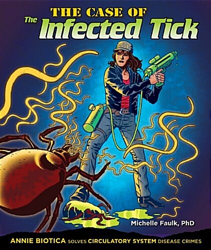 The Case of the Infected Tick: Annie Biotica Solves Circulatory System Disease Crimes (Paperback)