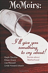 Momoirs: Ill Give You Something to Cry about (Paperback)