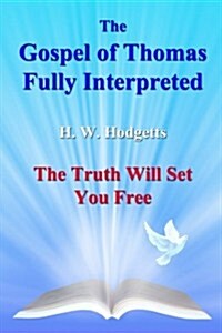 The Gospel of Thomas Fully Interpreted: The Truth Will Set You Free (Paperback)