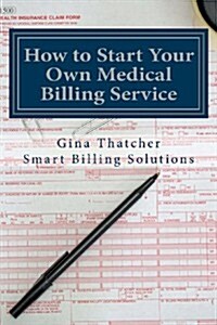 How to Start Your Own Medical Billing Service: Becoming Self Employed (Paperback)