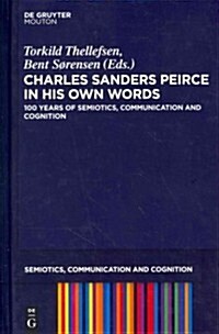 Charles Sanders Peirce in His Own Words: 100 Years of Semiotics, Communication and Cognition (Hardcover)