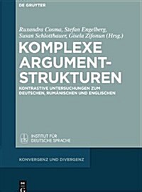 Komplexe Argumentstrukturen: Kontrastive Untersuchungen Zum Deutschen, Rum?ischen Und Englischen (Hardcover)