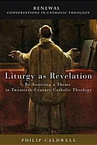 Liturgy as Revelation: Re-Sourcing a Theme in Twentieth-Century Catholic Theology (Paperback)