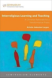 Interreligious Learning and Teaching: A Christian Rationale for a Transformative Praxis (Paperback)