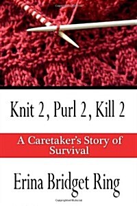 Knit 2, Purl 2, Kill 2: A Story of Caretaking and Survival (Paperback)