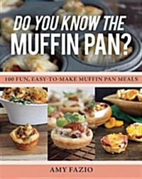 Do You Know the Muffin Pan?: 100 Fun, Easy-To-Make Muffin Pan Meals (Paperback)