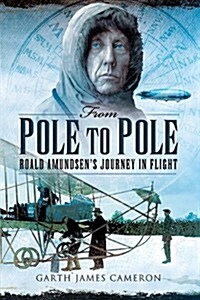 From Pole to Pole: Roald Amundsens Journey in Flight (Hardcover)