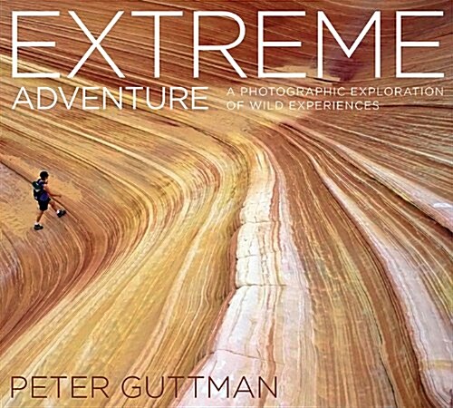 Extreme Adventure: A Photographic Exploration of Wild Experiences (Hardcover)