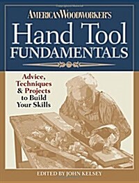 American Woodworkers Hand Tool Fundamentals: Advice, Techniques and Projects to Build Your Skills (Paperback)