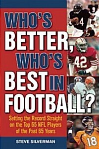 Whos Better, Whos Best in Football?: Setting the Record Straight on the Top 65 NFL Players of the Past 65 Years (Paperback)