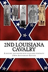 2nd Louisiana Cavalry: A Short Illustrated History of Their Action in Louisiana During the Civil War with Roster and Portraits. Released on t (Paperback)