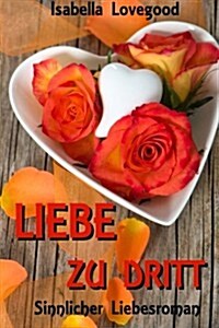 Liebe Zu Dritt: Sinnlicher Liebesroman (Paperback)