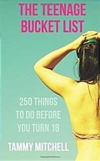 The Teenage Bucket List: 250 Things to Do Before You Turn 18 (Paperback)
