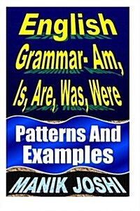English Grammar- Am, Is, Are, Was, Were: Patterns and Examples (Paperback)