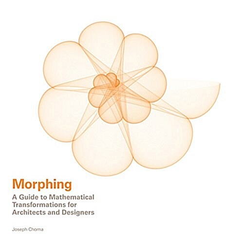 Morphing : A Guide to Mathematical Transformations for Architects and Designers (Hardcover)